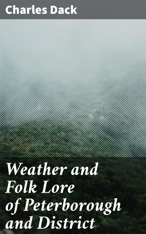 Weather and Folk Lore of Peterborough and District by Charles Dack